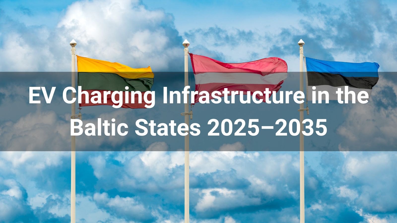 Análisis estratégico: Desarrollo de la infraestructura de recarga de vehículos eléctricos en los Estados bálticos (2025-2035)
   