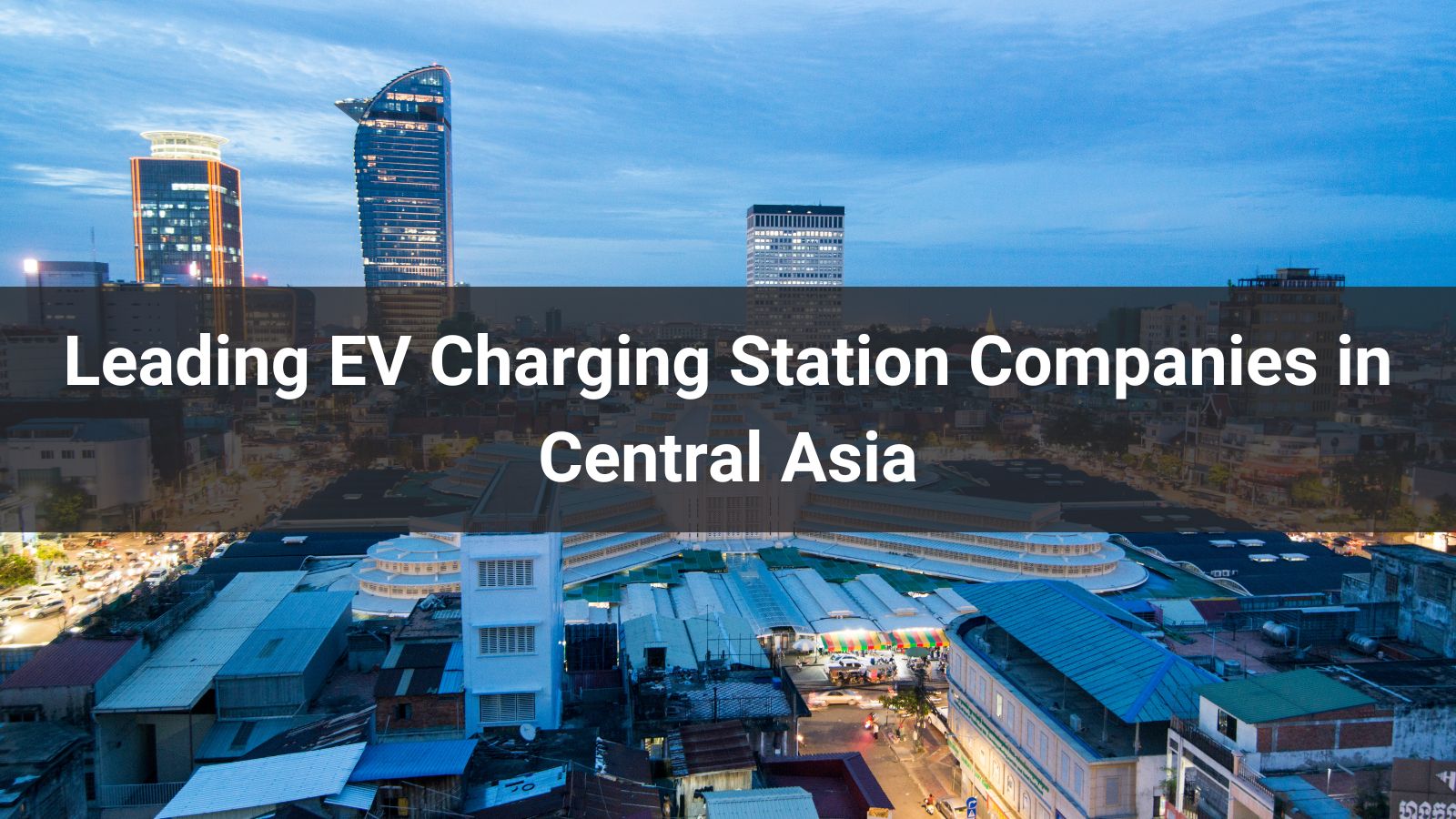 Las 6 principales empresas de estaciones de carga para vehículos eléctricos en Asia Central
   