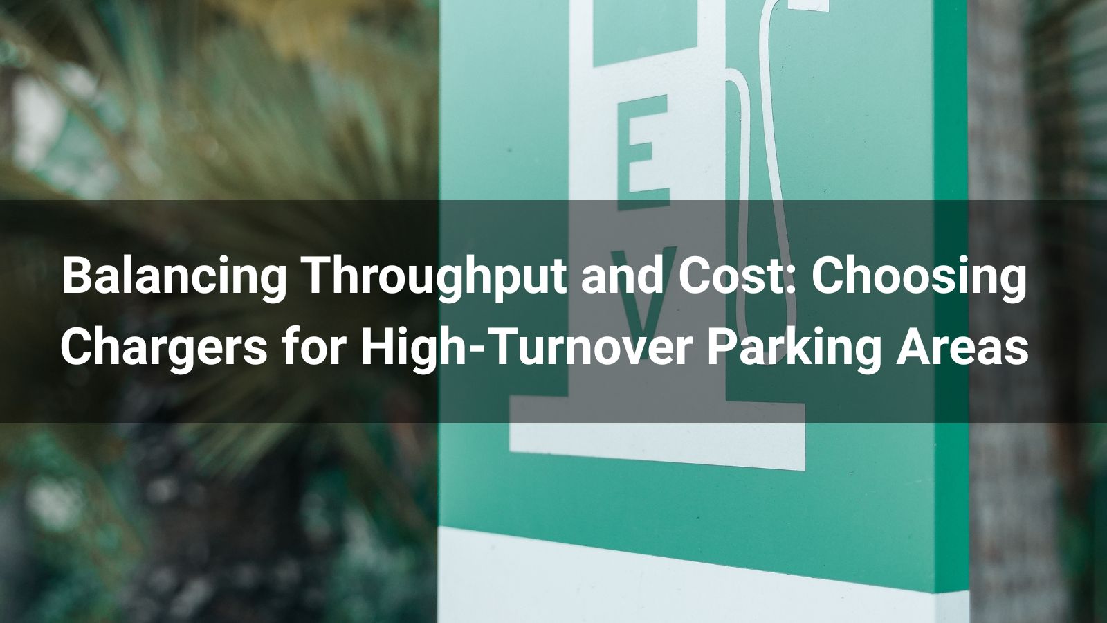 Equilibrio entre rendimiento y coste: Selección de cargadores para zonas de aparcamiento con alta rotación
   