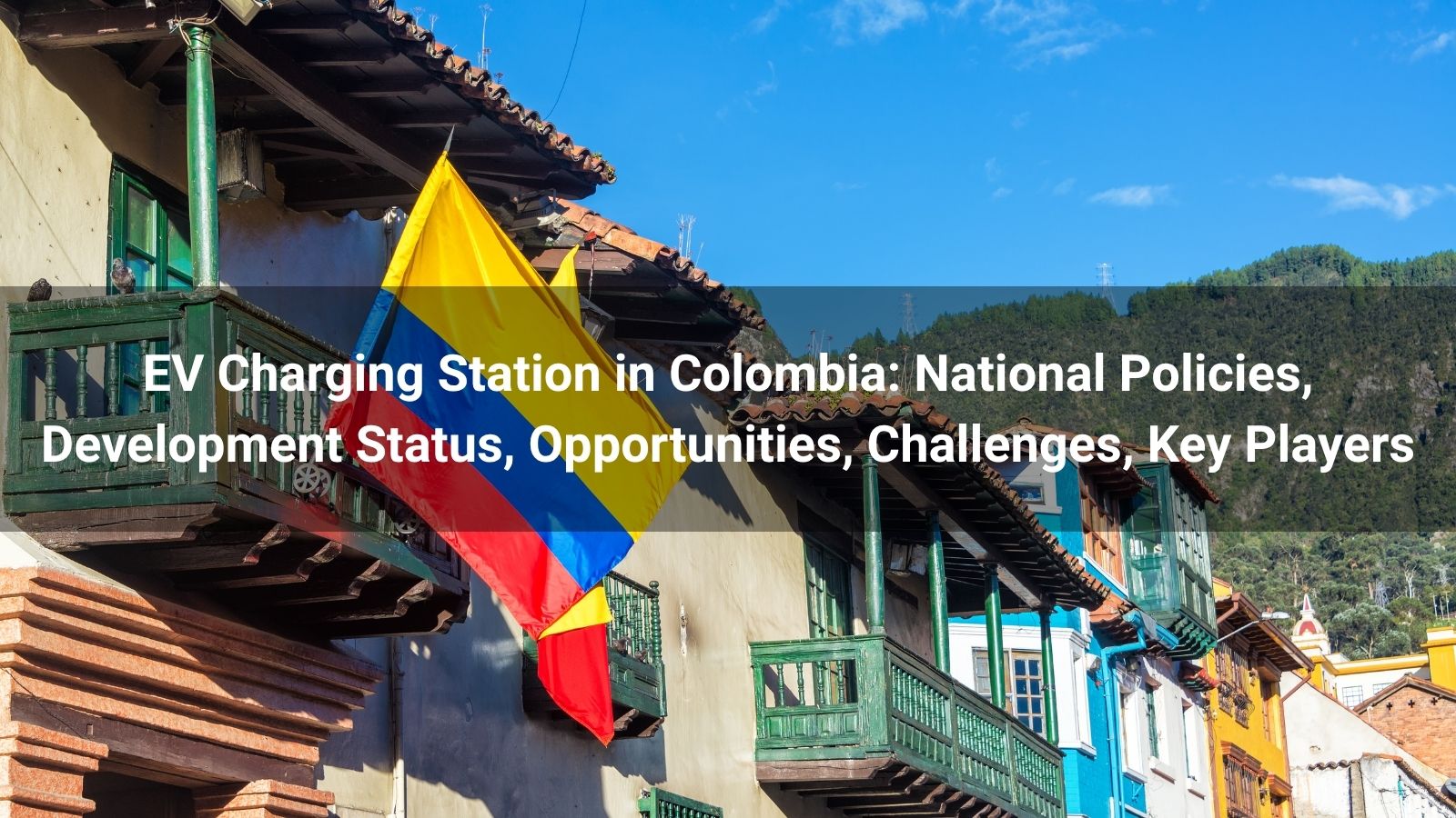 Estaciones de carga para vehículos eléctricos en Colombia: Políticas nacionales, estado de desarrollo, oportunidades, desafíos y actores clave.
   