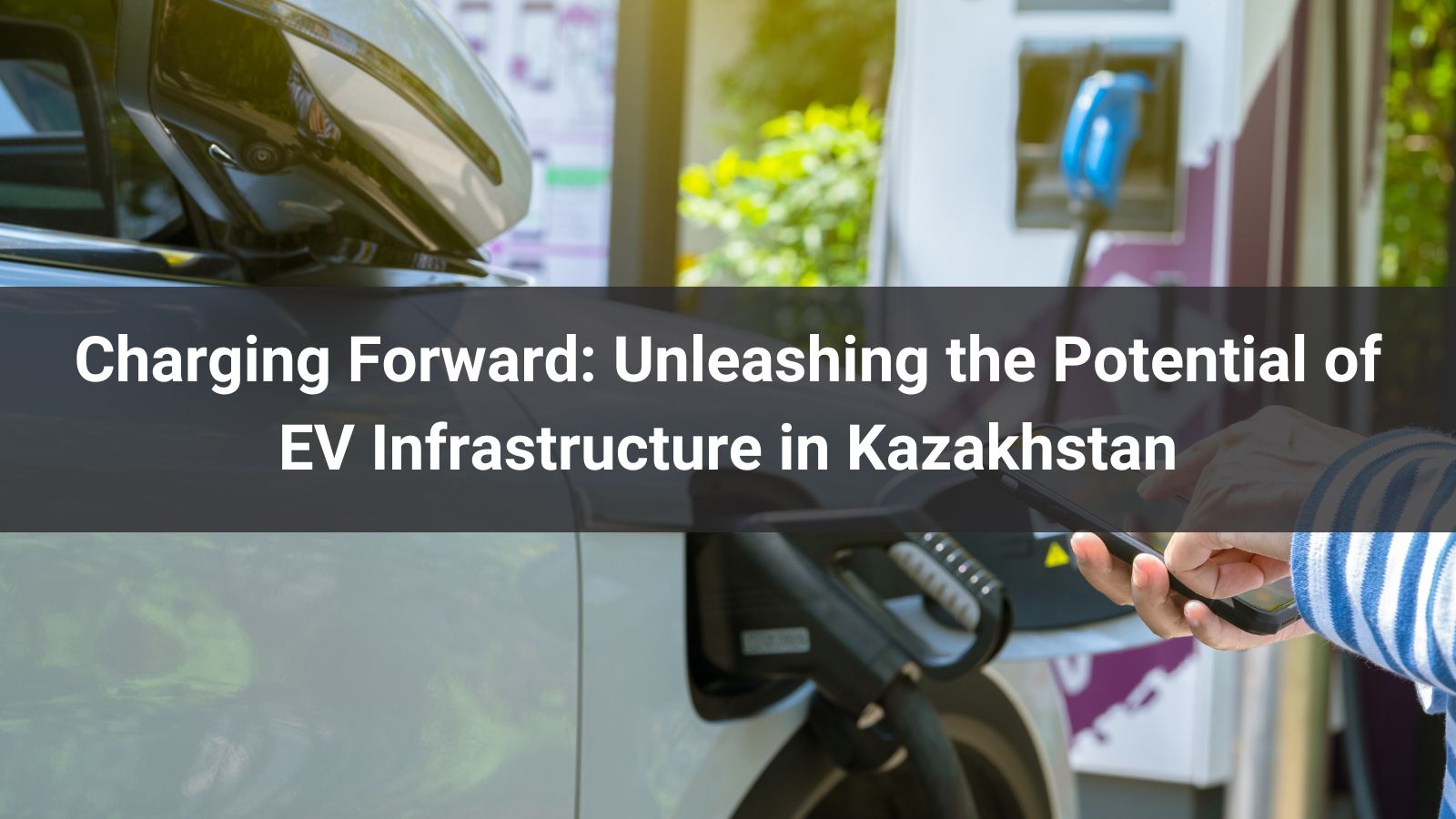Impulsando el futuro: Liberando el potencial de la infraestructura de vehículos eléctricos en Kazajistán
   
