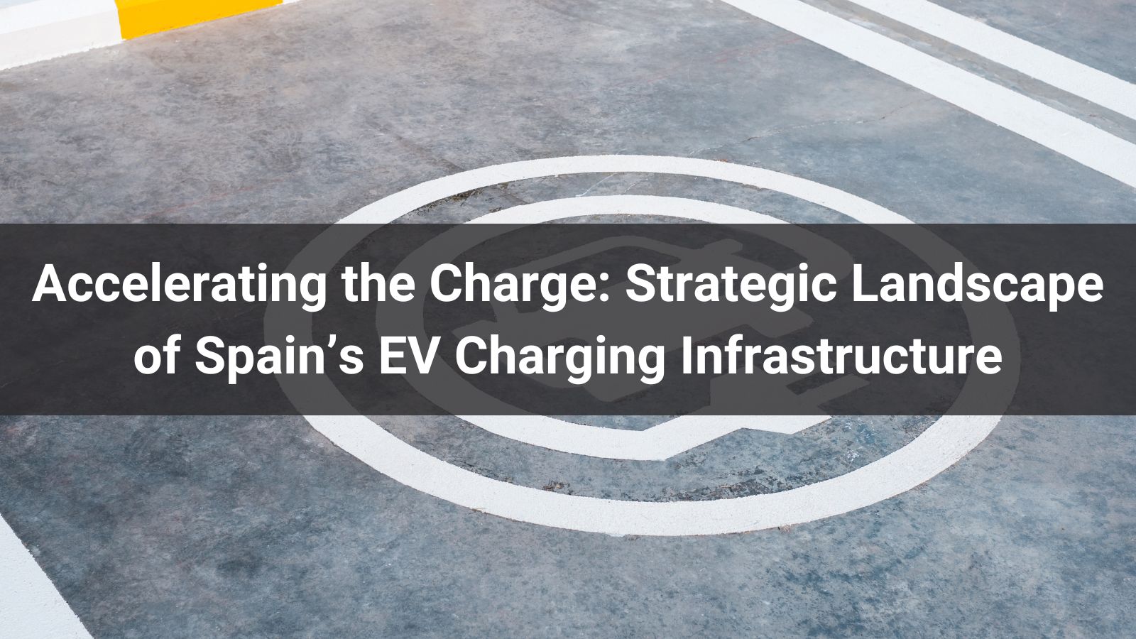 Acelerando la carga: Panorama estratégico de la infraestructura de recarga de vehículos eléctricos en España
   