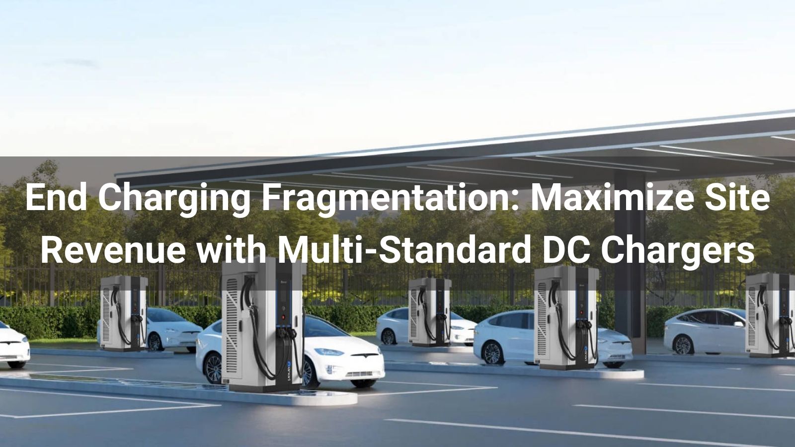 Elimine la fragmentación de la carga: maximice los ingresos de su sitio con cargadores de CC multiestándar.
   