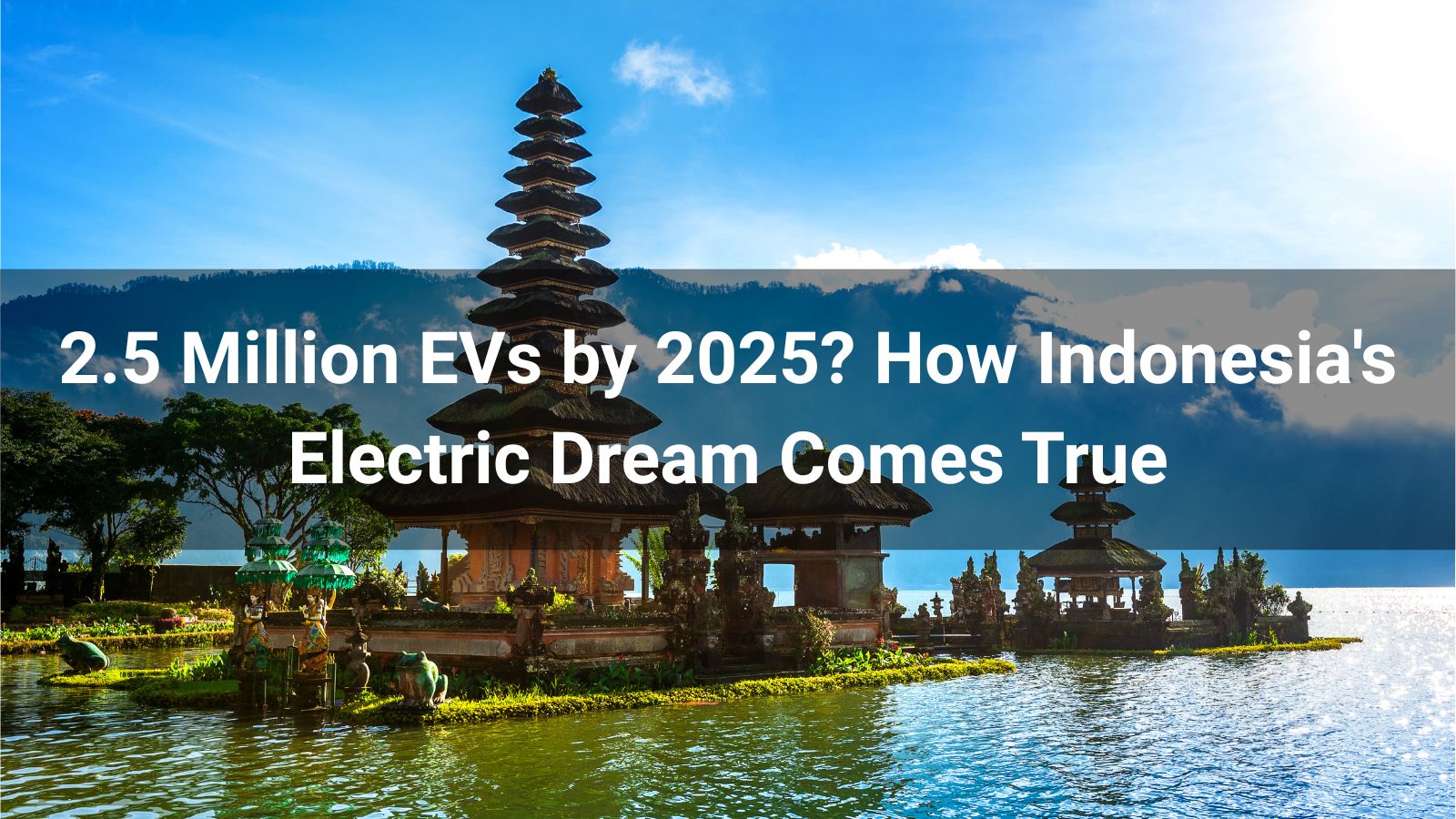 ¿2,5 millones de vehículos eléctricos para 2025? Cómo se hace realidad el sueño eléctrico de Indonesia
   