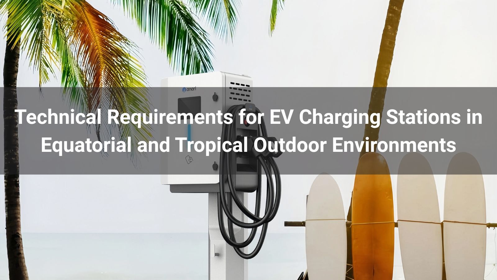 Requisitos técnicos para estaciones de carga de vehículos eléctricos en entornos exteriores ecuatoriales y tropicales
   